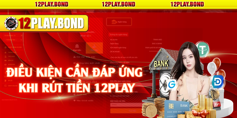 Điều kiện cần đáp ứng khi rút tiền 12Play